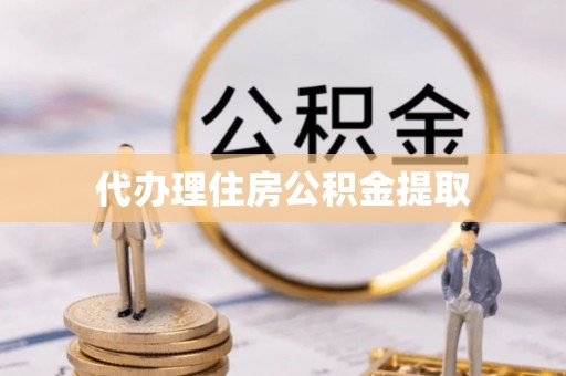 安乡代办理住房公积金提取