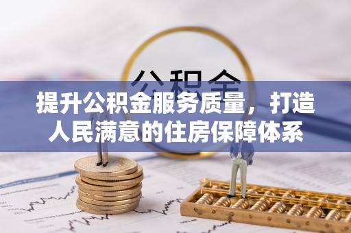 安乡提升公积金服务质量，打造人民满意的住房保障体系