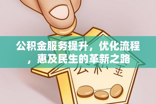 安乡公积金服务提升，优化流程，惠及民生的革新之路
