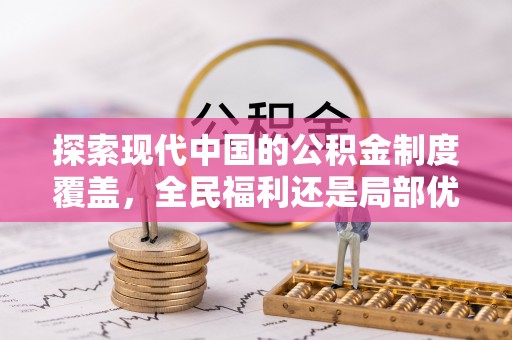 安乡探索现代中国的公积金制度覆盖，全民福利还是局部优势？