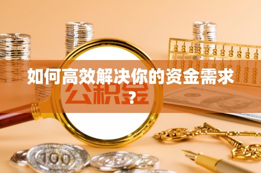 安乡如何高效解决你的资金需求？