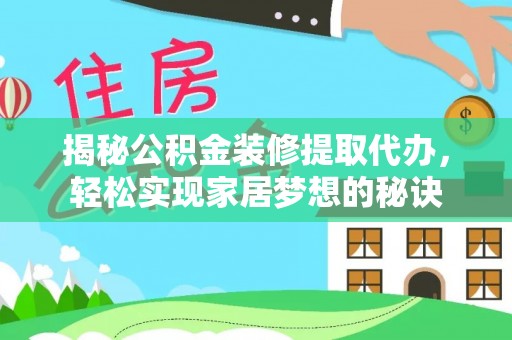 安乡揭秘公积金装修提取代办，轻松实现家居梦想的秘诀