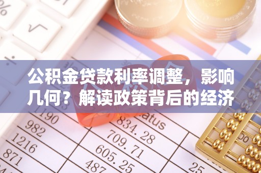 安乡公积金贷款利率调整，影响几何？解读政策背后的经济逻辑