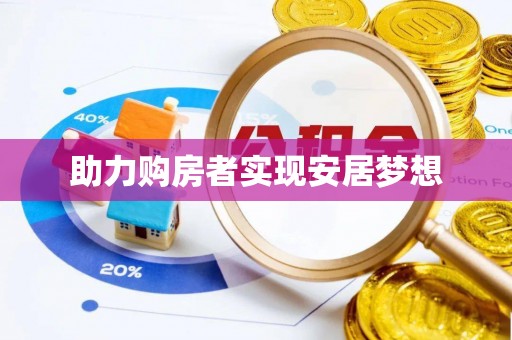 安乡助力购房者实现安居梦想
