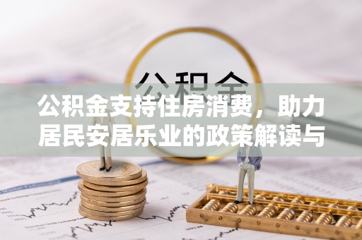 安乡公积金支持住房消费，助力居民安居乐业的政策解读与展望