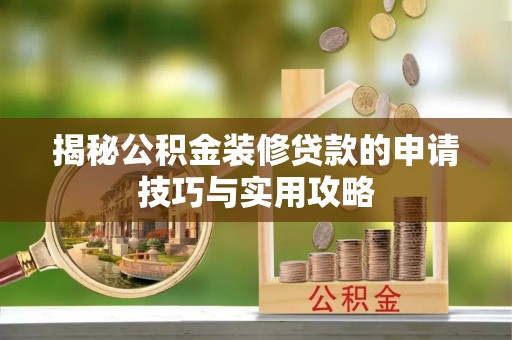 安乡揭秘公积金装修贷款的申请技巧与实用攻略