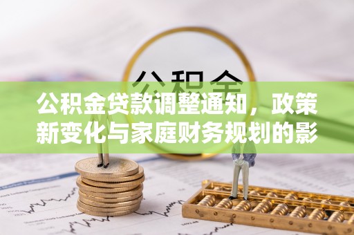 安乡公积金贷款调整通知，政策新变化与家庭财务规划的影响