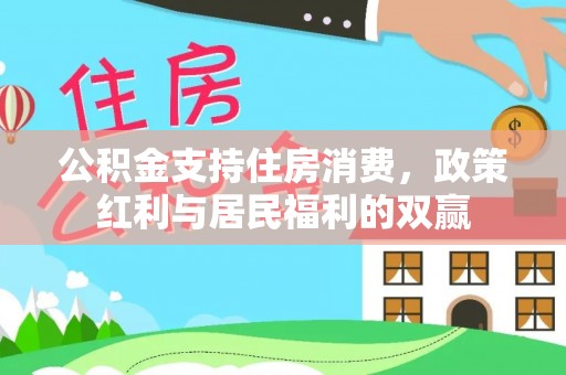 安乡公积金支持住房消费，政策红利与居民福利的双赢
