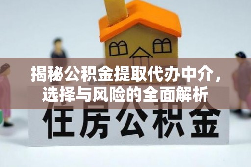 安乡揭秘公积金提取代办中介，选择与风险的全面解析
