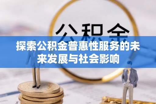 安乡探索公积金普惠性服务的未来发展与社会影响