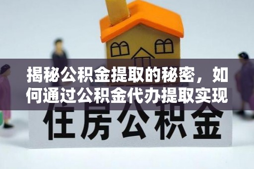 安乡揭秘公积金提取的秘密，如何通过公积金代办提取实现财务自由